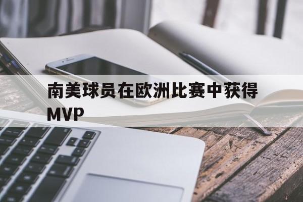 南美球员在欧洲比赛中获得MVP的简单介绍